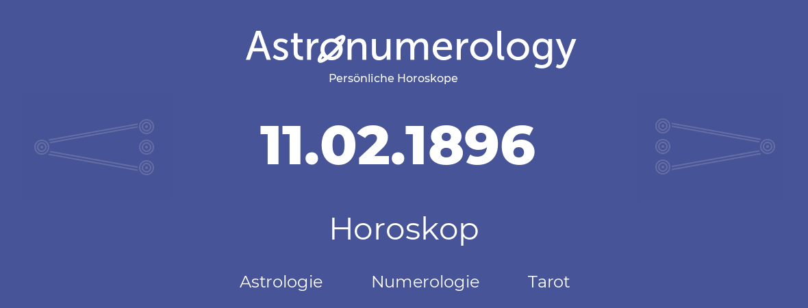 Horoskop für Geburtstag (geborener Tag): 11.02.1896 (der 11. Februar 1896)