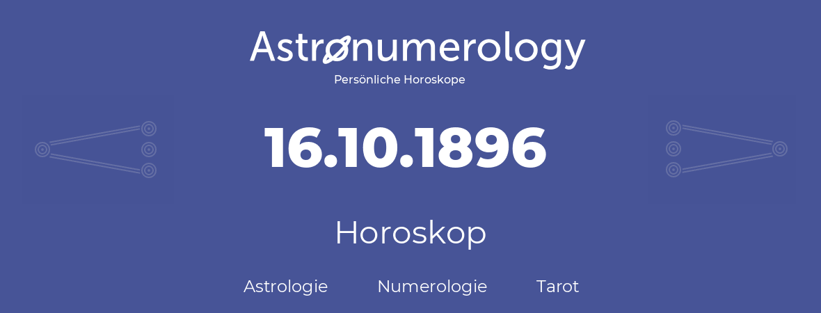 Horoskop für Geburtstag (geborener Tag): 16.10.1896 (der 16. Oktober 1896)