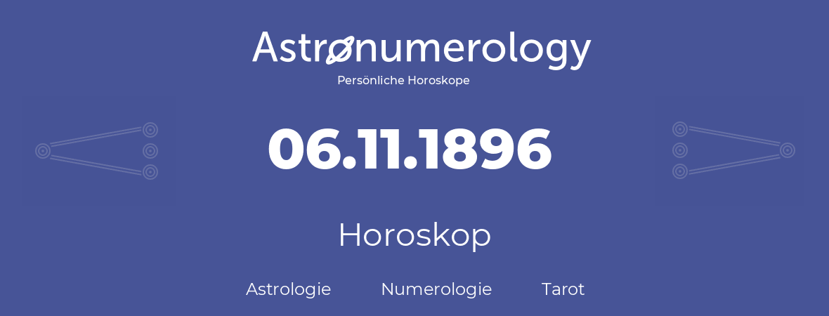 Horoskop für Geburtstag (geborener Tag): 06.11.1896 (der 6. November 1896)