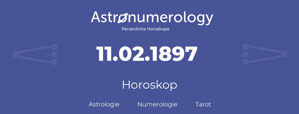 Horoskop für Geburtstag (geborener Tag): 11.02.1897 (der 11. Februar 1897)