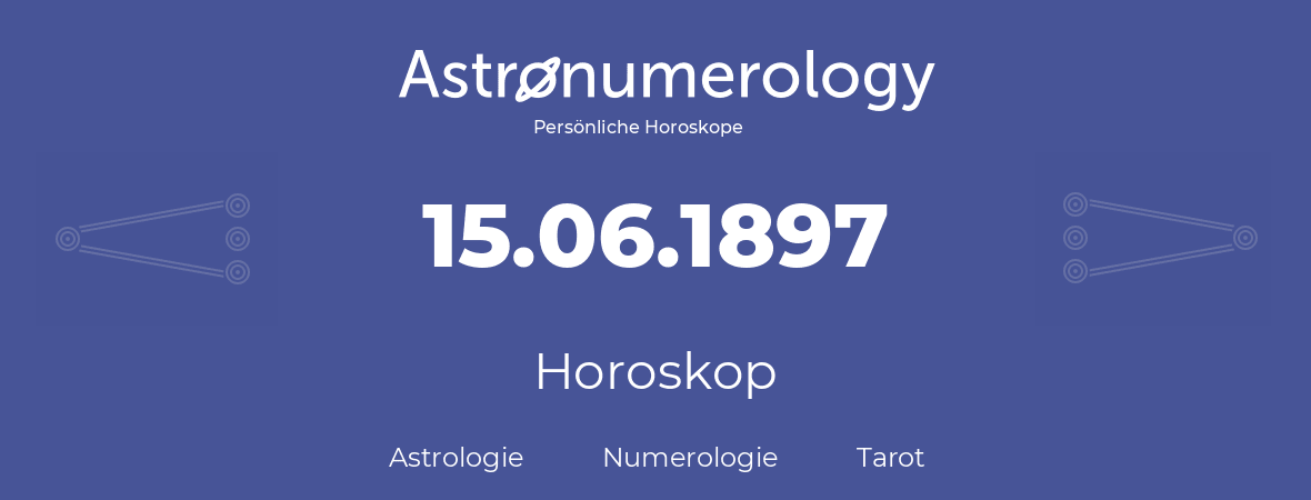 Horoskop für Geburtstag (geborener Tag): 15.06.1897 (der 15. Juni 1897)