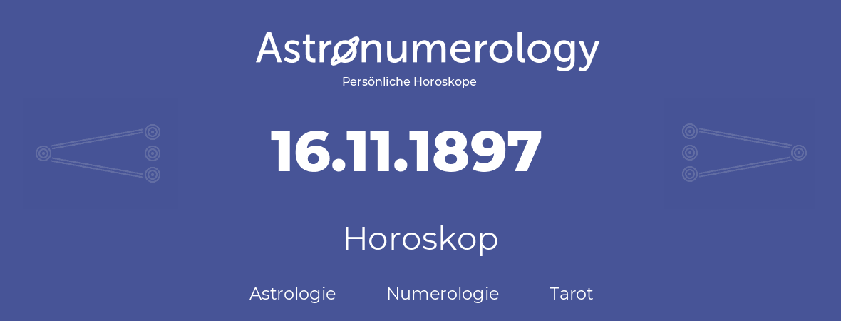 Horoskop für Geburtstag (geborener Tag): 16.11.1897 (der 16. November 1897)