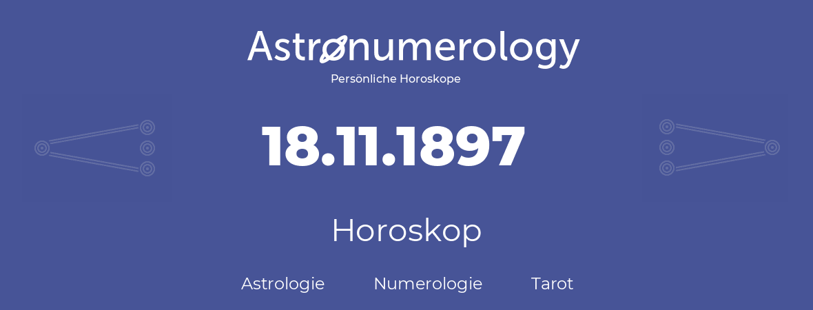 Horoskop für Geburtstag (geborener Tag): 18.11.1897 (der 18. November 1897)