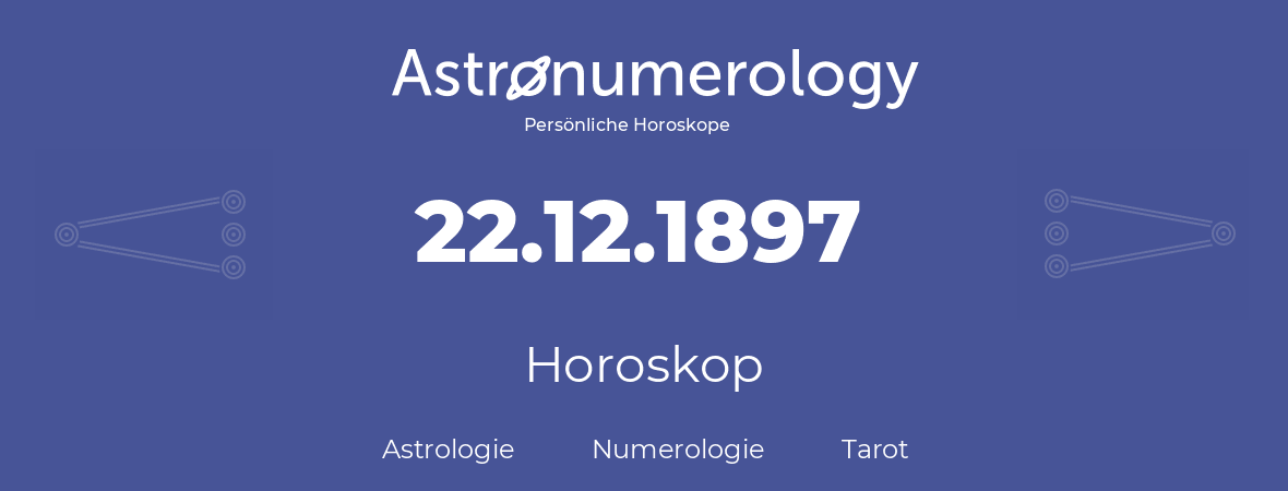 Horoskop für Geburtstag (geborener Tag): 22.12.1897 (der 22. Dezember 1897)
