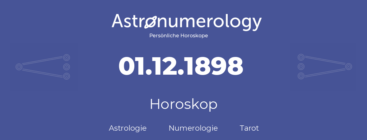 Horoskop für Geburtstag (geborener Tag): 01.12.1898 (der 1. Dezember 1898)