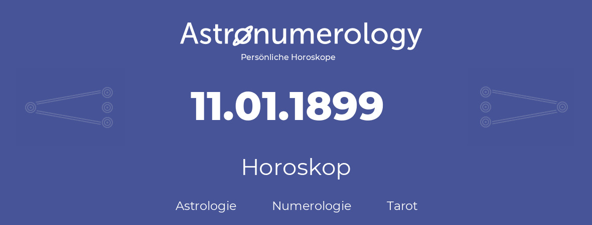 Horoskop für Geburtstag (geborener Tag): 11.01.1899 (der 11. Januar 1899)