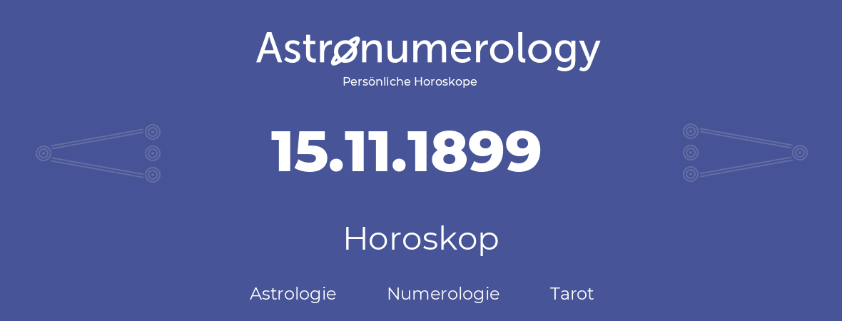 Horoskop für Geburtstag (geborener Tag): 15.11.1899 (der 15. November 1899)