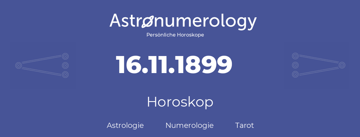 Horoskop für Geburtstag (geborener Tag): 16.11.1899 (der 16. November 1899)