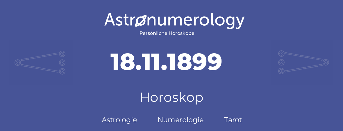 Horoskop für Geburtstag (geborener Tag): 18.11.1899 (der 18. November 1899)