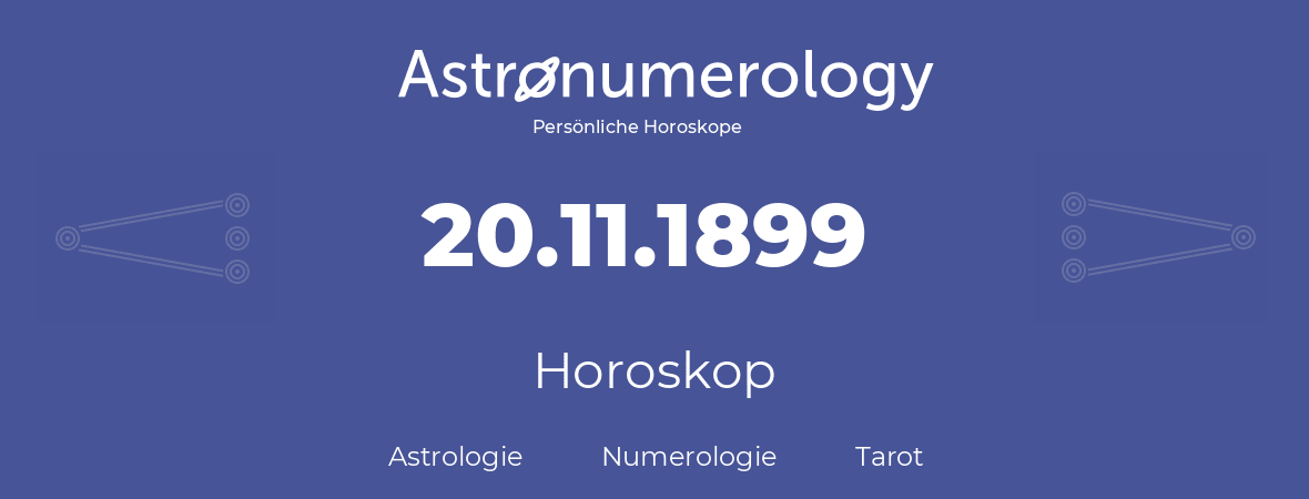 Horoskop für Geburtstag (geborener Tag): 20.11.1899 (der 20. November 1899)