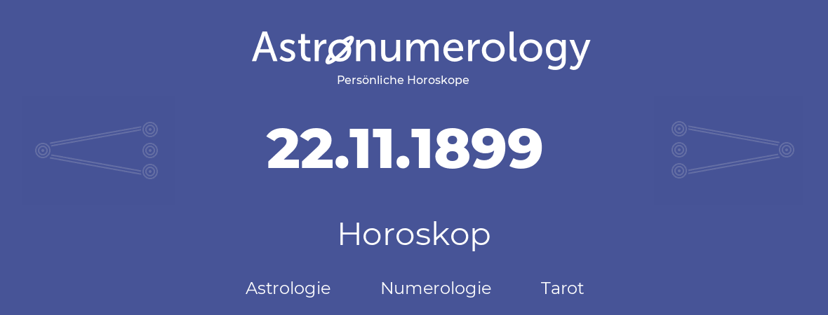 Horoskop für Geburtstag (geborener Tag): 22.11.1899 (der 22. November 1899)
