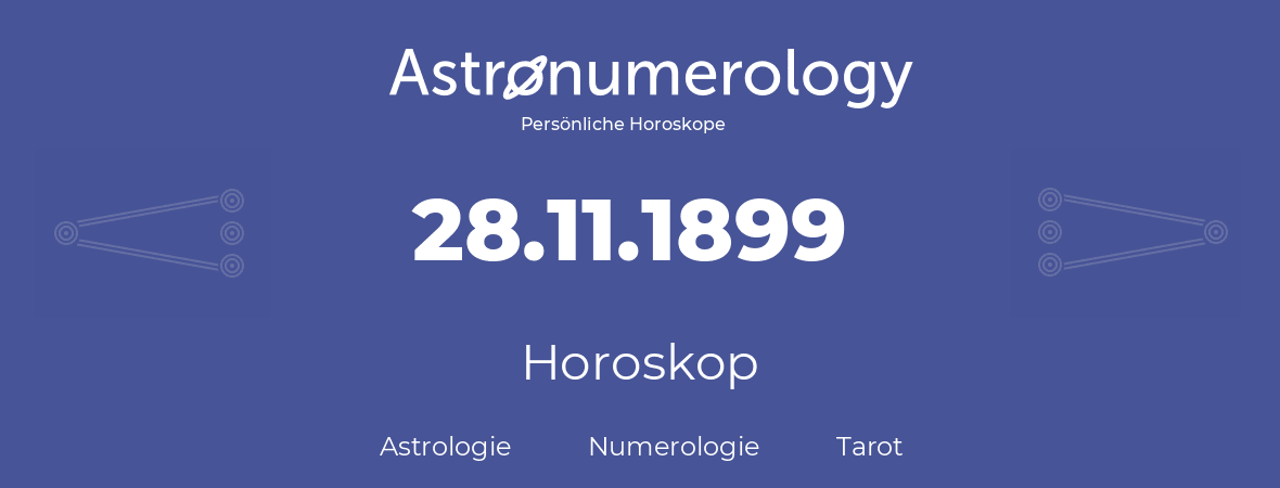 Horoskop für Geburtstag (geborener Tag): 28.11.1899 (der 28. November 1899)