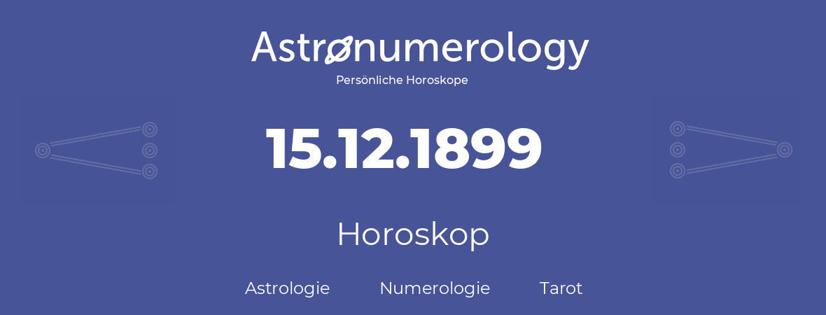 Horoskop für Geburtstag (geborener Tag): 15.12.1899 (der 15. Dezember 1899)