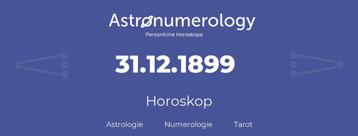 Horoskop für Geburtstag (geborener Tag): 31.12.1899 (der 31. Dezember 1899)