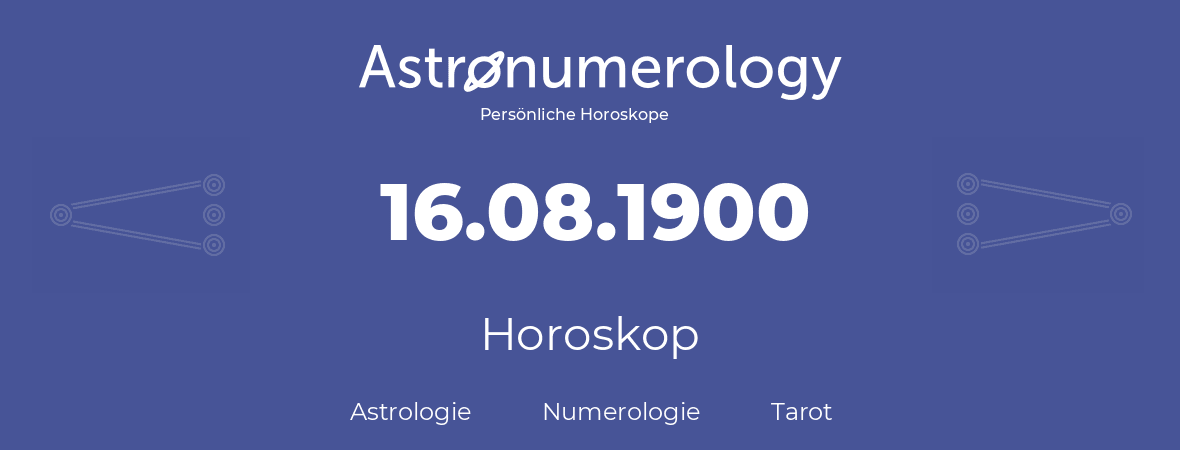 Horoskop für Geburtstag (geborener Tag): 16.08.1900 (der 16. August 1900)