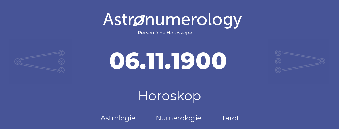 Horoskop für Geburtstag (geborener Tag): 06.11.1900 (der 6. November 1900)