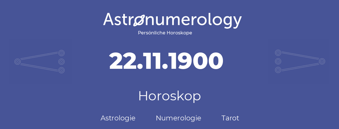 Horoskop für Geburtstag (geborener Tag): 22.11.1900 (der 22. November 1900)