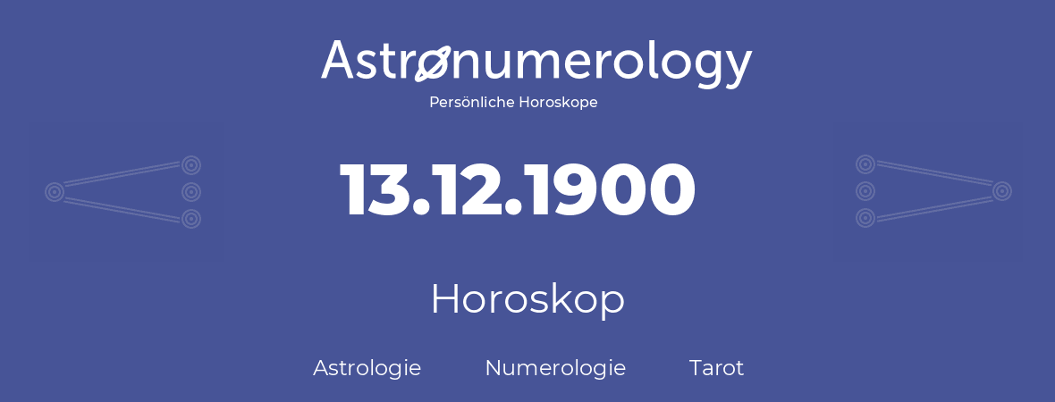 Horoskop für Geburtstag (geborener Tag): 13.12.1900 (der 13. Dezember 1900)