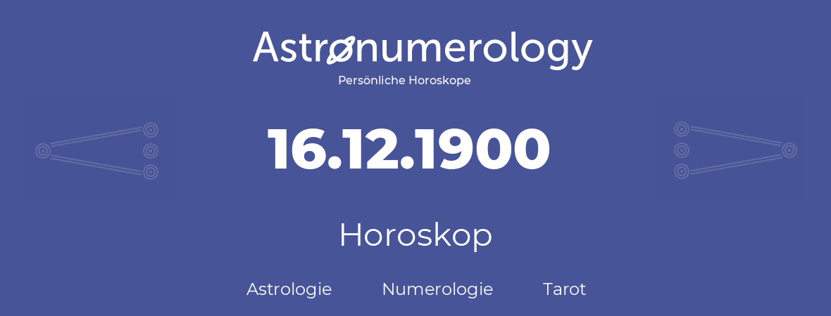 Horoskop für Geburtstag (geborener Tag): 16.12.1900 (der 16. Dezember 1900)