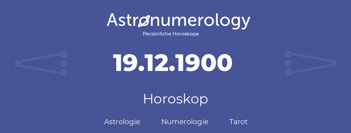 Horoskop für Geburtstag (geborener Tag): 19.12.1900 (der 19. Dezember 1900)