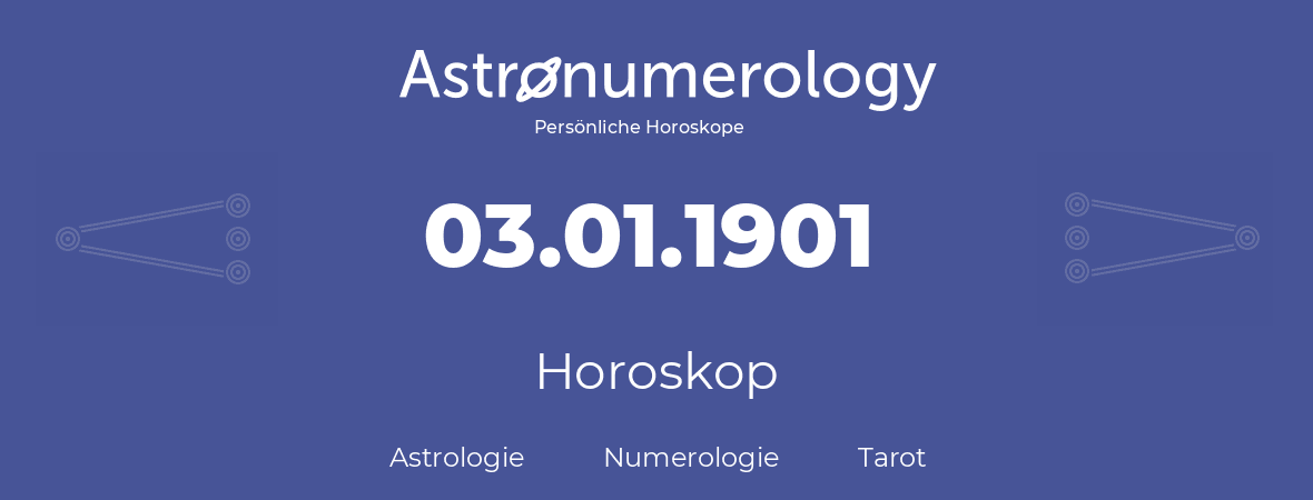 Horoskop für Geburtstag (geborener Tag): 03.01.1901 (der 3. Januar 1901)