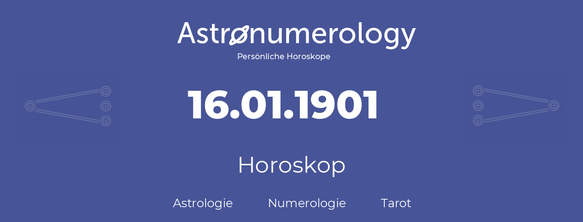 Horoskop für Geburtstag (geborener Tag): 16.01.1901 (der 16. Januar 1901)