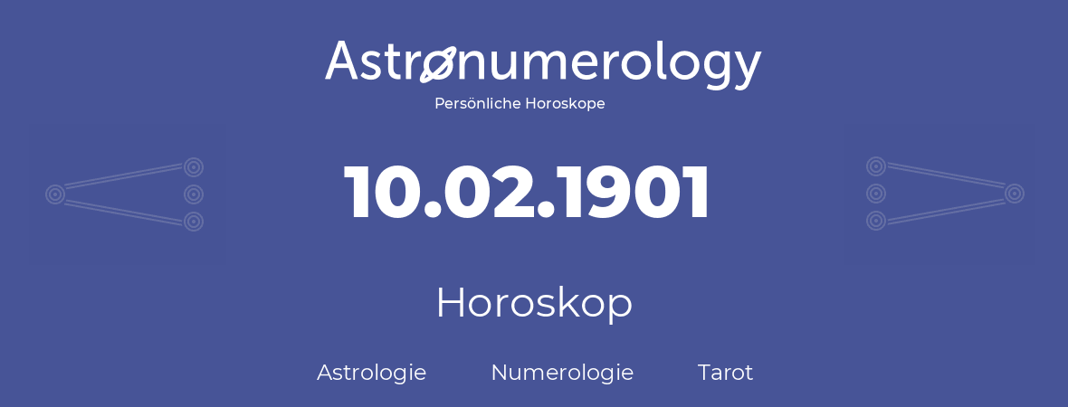 Horoskop für Geburtstag (geborener Tag): 10.02.1901 (der 10. Februar 1901)