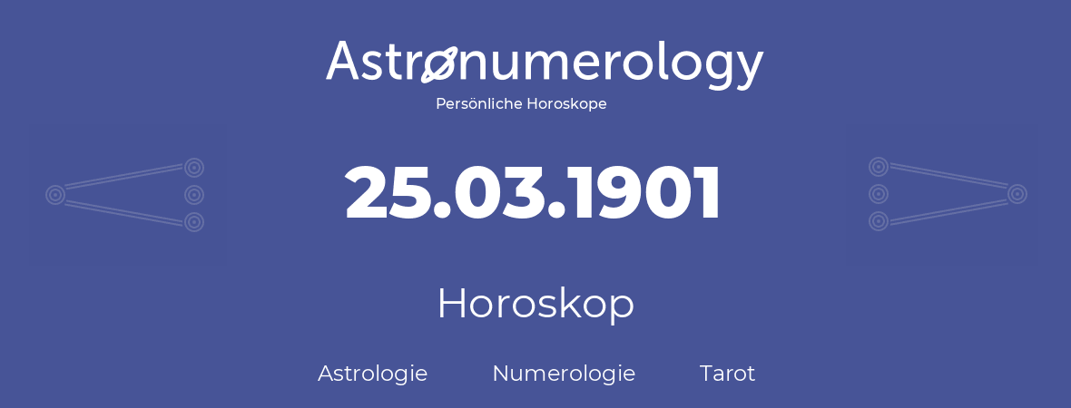 Horoskop für Geburtstag (geborener Tag): 25.03.1901 (der 25. Marz 1901)
