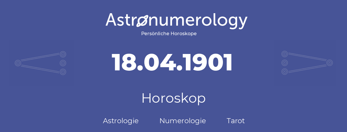 Horoskop für Geburtstag (geborener Tag): 18.04.1901 (der 18. April 1901)