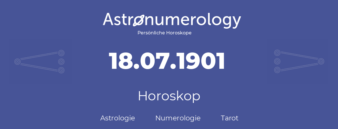Horoskop für Geburtstag (geborener Tag): 18.07.1901 (der 18. Juli 1901)