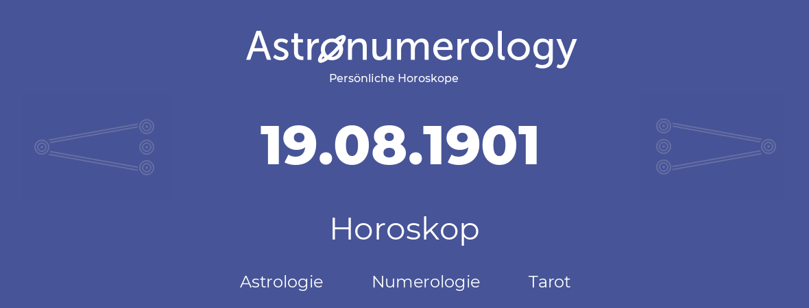 Horoskop für Geburtstag (geborener Tag): 19.08.1901 (der 19. August 1901)