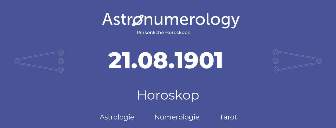 Horoskop für Geburtstag (geborener Tag): 21.08.1901 (der 21. August 1901)