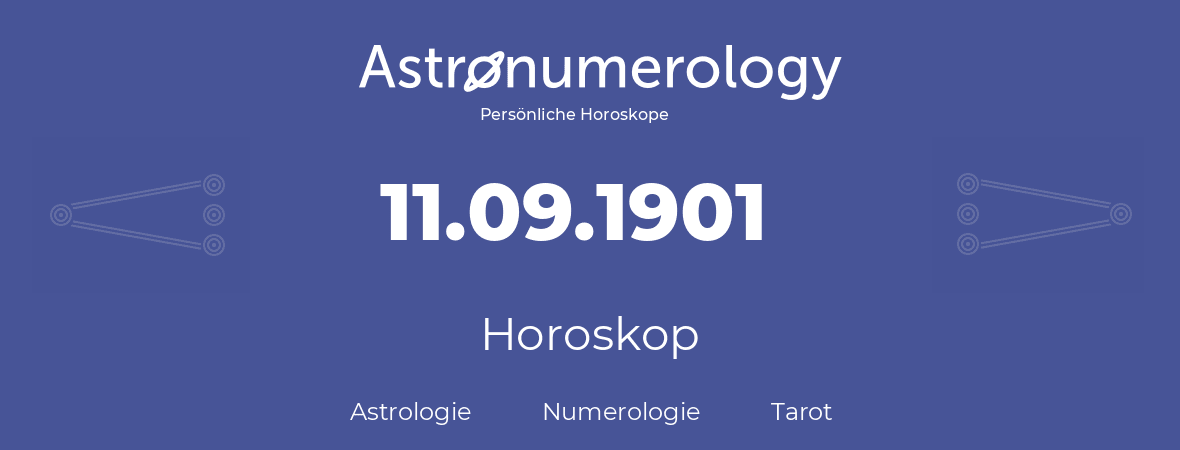 Horoskop für Geburtstag (geborener Tag): 11.09.1901 (der 11. September 1901)