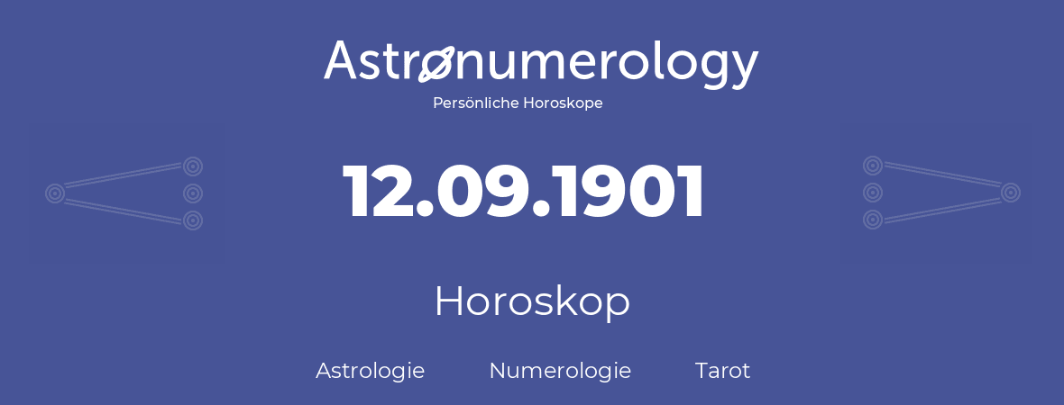 Horoskop für Geburtstag (geborener Tag): 12.09.1901 (der 12. September 1901)