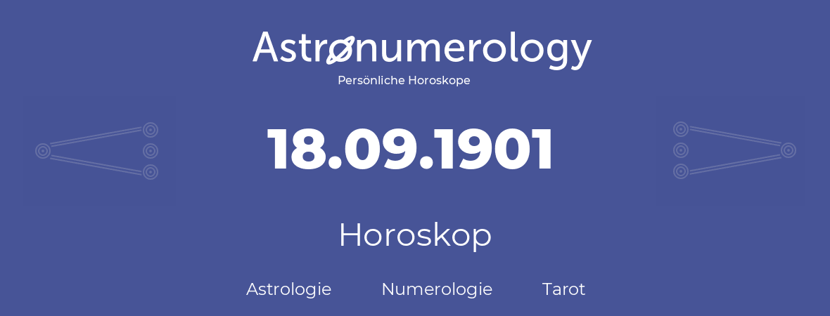 Horoskop für Geburtstag (geborener Tag): 18.09.1901 (der 18. September 1901)