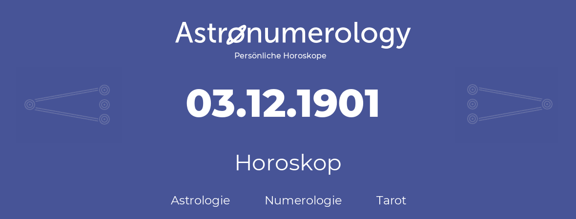 Horoskop für Geburtstag (geborener Tag): 03.12.1901 (der 03. Dezember 1901)