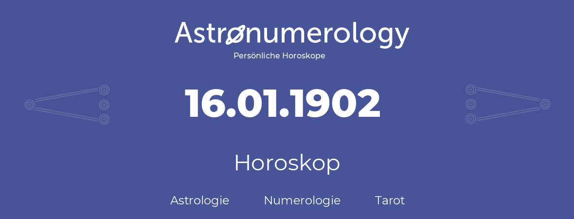 Horoskop für Geburtstag (geborener Tag): 16.01.1902 (der 16. Januar 1902)