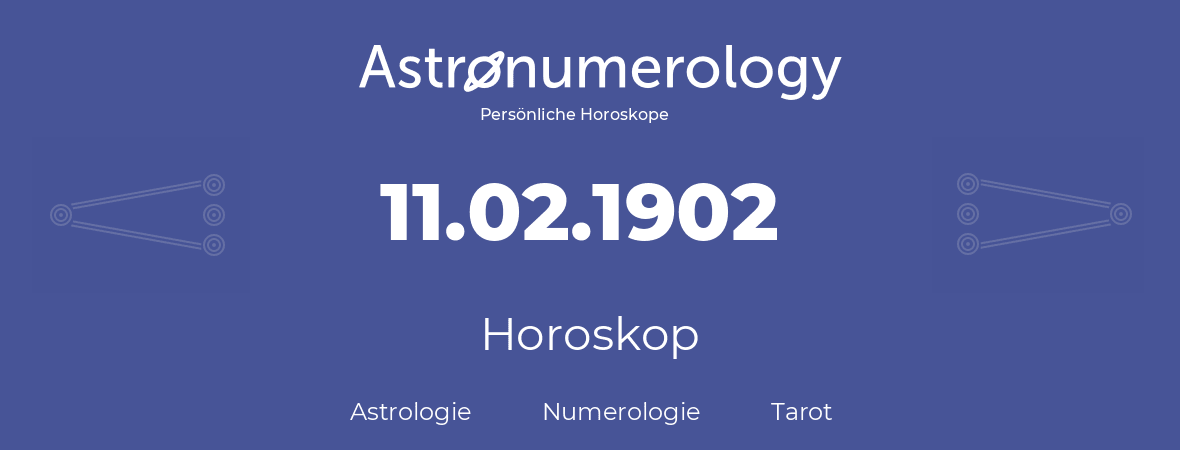 Horoskop für Geburtstag (geborener Tag): 11.02.1902 (der 11. Februar 1902)