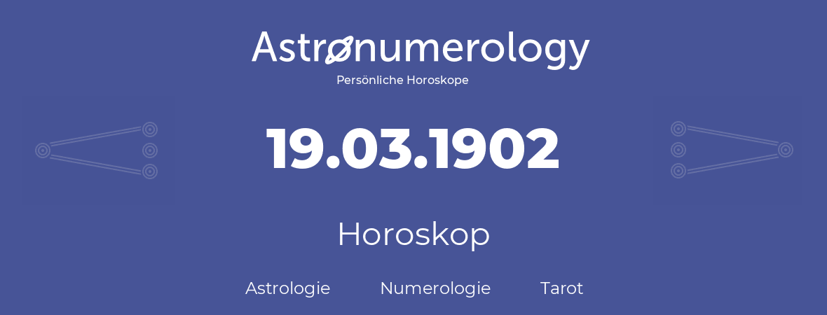 Horoskop für Geburtstag (geborener Tag): 19.03.1902 (der 19. Marz 1902)