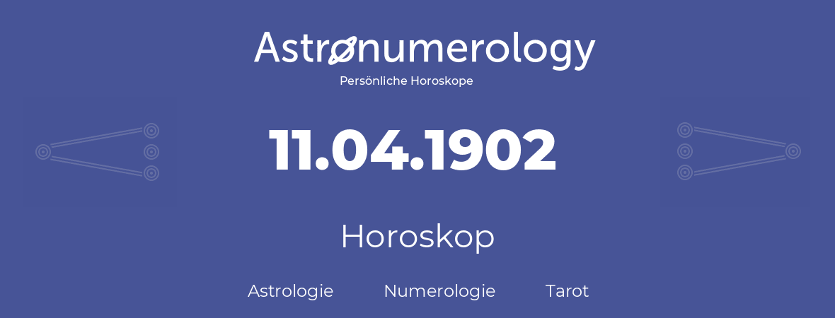 Horoskop für Geburtstag (geborener Tag): 11.04.1902 (der 11. April 1902)