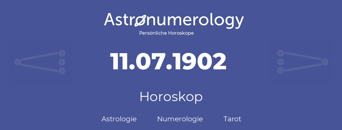 Horoskop für Geburtstag (geborener Tag): 11.07.1902 (der 11. Juli 1902)