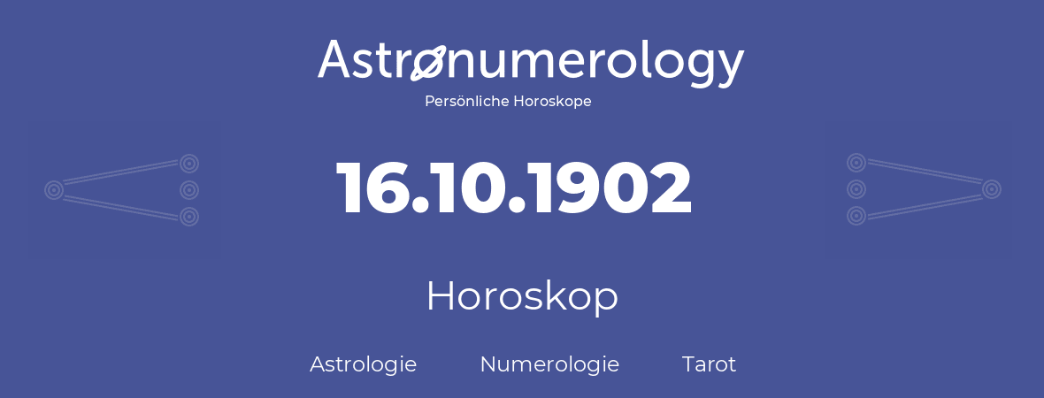 Horoskop für Geburtstag (geborener Tag): 16.10.1902 (der 16. Oktober 1902)