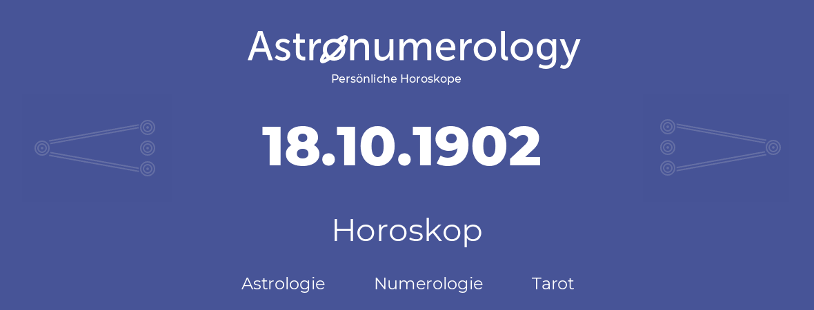 Horoskop für Geburtstag (geborener Tag): 18.10.1902 (der 18. Oktober 1902)