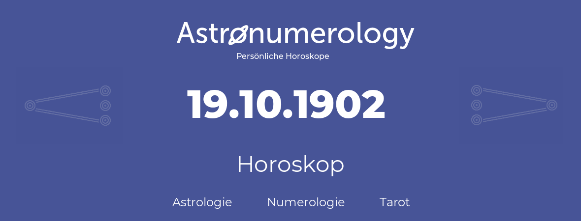Horoskop für Geburtstag (geborener Tag): 19.10.1902 (der 19. Oktober 1902)