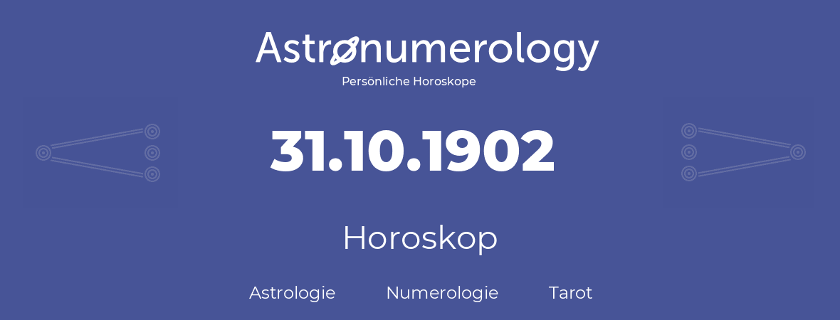 Horoskop für Geburtstag (geborener Tag): 31.10.1902 (der 31. Oktober 1902)