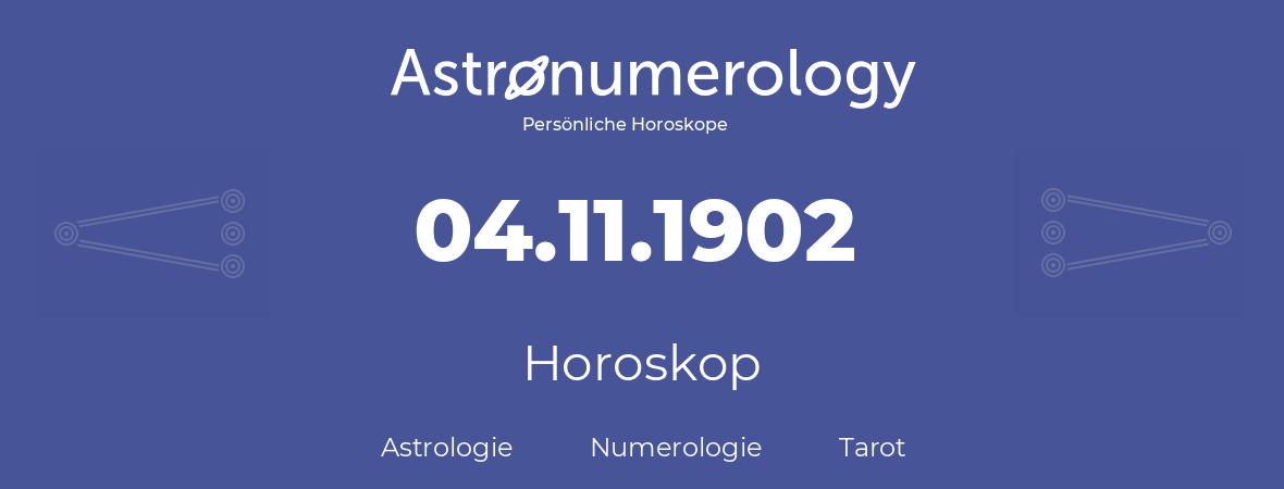 Horoskop für Geburtstag (geborener Tag): 04.11.1902 (der 4. November 1902)