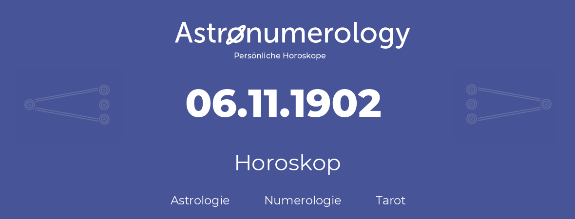 Horoskop für Geburtstag (geborener Tag): 06.11.1902 (der 6. November 1902)