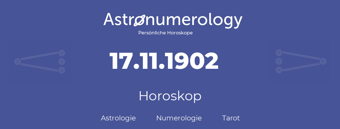 Horoskop für Geburtstag (geborener Tag): 17.11.1902 (der 17. November 1902)
