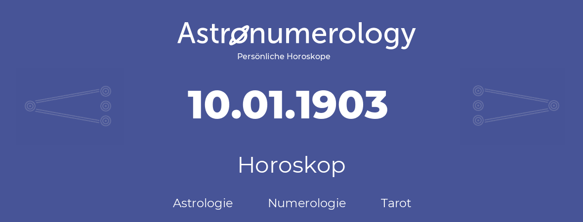 Horoskop für Geburtstag (geborener Tag): 10.01.1903 (der 10. Januar 1903)
