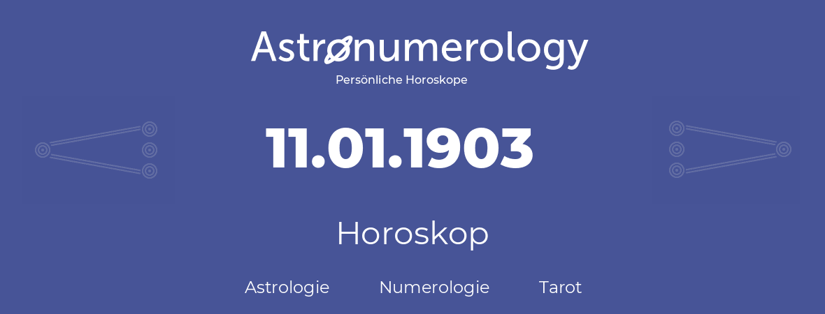 Horoskop für Geburtstag (geborener Tag): 11.01.1903 (der 11. Januar 1903)